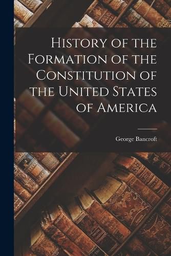 Cover image for History of the Formation of the Constitution of the United States of America