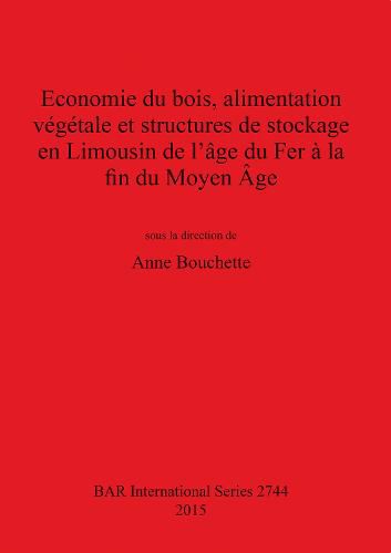 Economie du bois, alimentation vegetale et structures de stockage en Limousin de l'age du Fer a la fin du Moyen Age