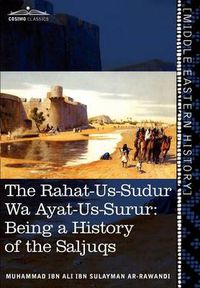 Cover image for The Rahat-Us-Sudur Wa Ayat-Us-Surur: Being a History of the Saljuqs