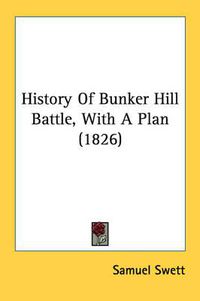 Cover image for History of Bunker Hill Battle, with a Plan (1826)