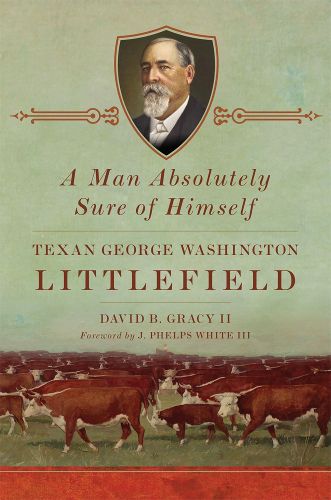 Cover image for A Man Absolutely Sure of Himself: Texan George Washington Littlefield