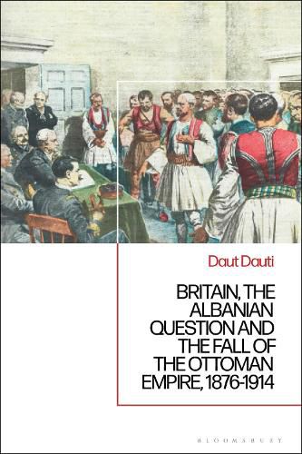 Britain, the Albanian National Question and the Fall of the Ottoman Empire, 1876-1914