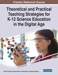 Cover image for Theoretical and Practical Teaching Strategies for K-12 Science Education in the Digital Age