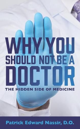 Cover image for Why You Should Not Be A Doctor: The Hidden Side of Medicine