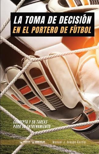 Cover image for La toma de decision en el portero de futbol: Concepto y 50 tareas para su entrenamiento