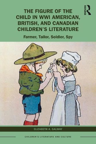 Cover image for The Figure of the Child in WWI American, British, and Canadian Children's Literature: Farmer, Tailor, Soldier, Spy