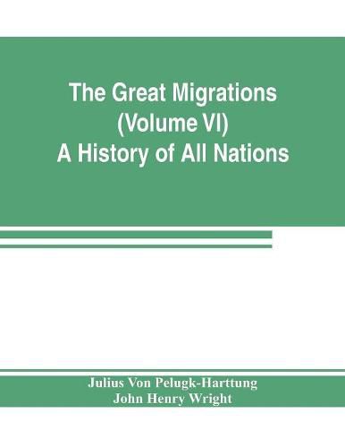 The Great Migrations (Volume VI) A History of All Nations