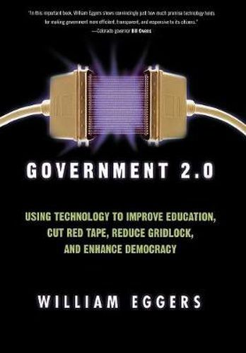 Cover image for Government 2.0: Using Technology to Improve Education, Cut Red Tape, Reduce Gridlock, and Enhance Democracy