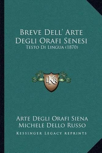 Cover image for Breve Dell' Arte Degli Orafi Senesi: Testo Di Lingua (1870)