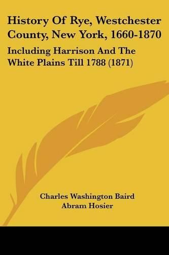 History of Rye, Westchester County, New York, 1660-1870: Including Harrison and the White Plains Till 1788 (1871)