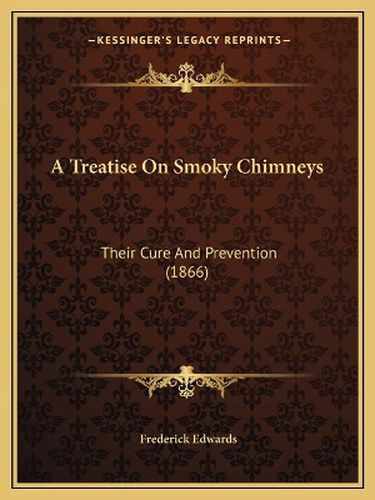 Cover image for A Treatise on Smoky Chimneys: Their Cure and Prevention (1866)