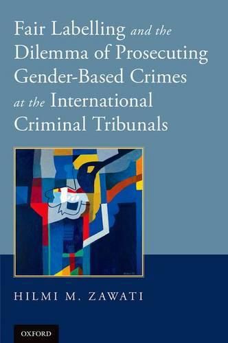 Cover image for Fair Labelling and the Dilemma of Prosecuting Gender-Based Crimes at the International Criminal Tribunals