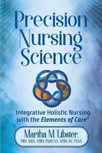 Cover image for Precision Nursing Science: Integrative Holistic Nursing with the Elements of Care