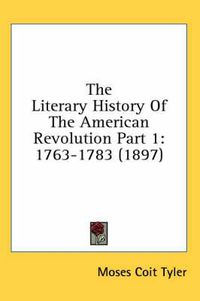 Cover image for The Literary History of the American Revolution Part 1: 1763-1783 (1897)