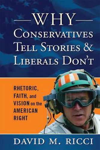 Cover image for Why Conservatives Tell Stories and Liberals Don't: Rhetoric, Faith, and Vision on the American Right