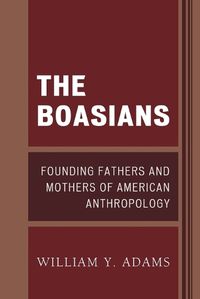 Cover image for The Boasians: Founding Fathers and Mothers of American Anthropology