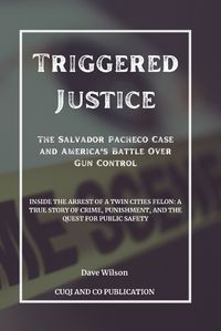Cover image for Triggered Justice - The Salvador Pacheco Case and America's Battle Over Gun Control