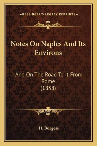 Cover image for Notes on Naples and Its Environs: And on the Road to It from Rome (1838)