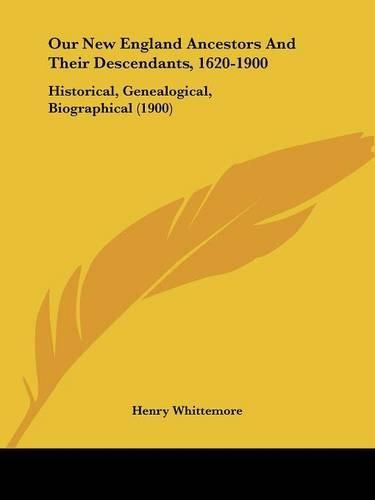 Our New England Ancestors and Their Descendants, 1620-1900: Historical, Genealogical, Biographical (1900)