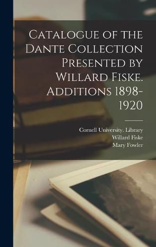 Catalogue of the Dante Collection Presented by Willard Fiske. Additions 1898-1920