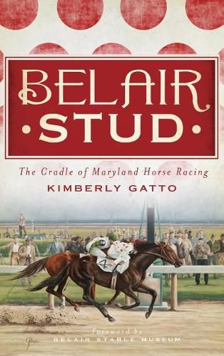 Cover image for Belair Stud: The Cradle of Maryland Horse Racing