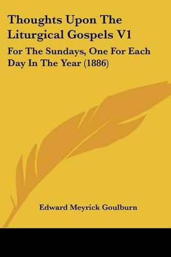 Thoughts Upon the Liturgical Gospels V1: For the Sundays, One for Each Day in the Year (1886)