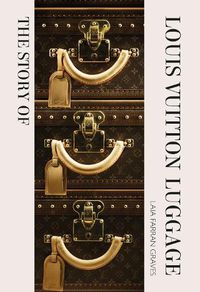 Cover image for The Story of Louis Vuitton Luggage