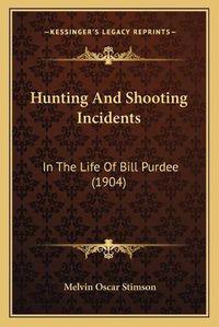 Cover image for Hunting and Shooting Incidents: In the Life of Bill Purdee (1904)