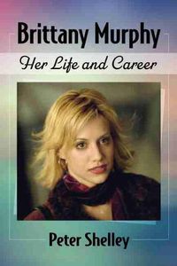 Cover image for Brittany Murphy: Her Life and Career