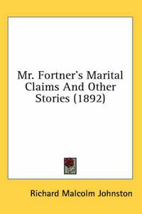 Cover image for Mr. Fortner's Marital Claims and Other Stories (1892)