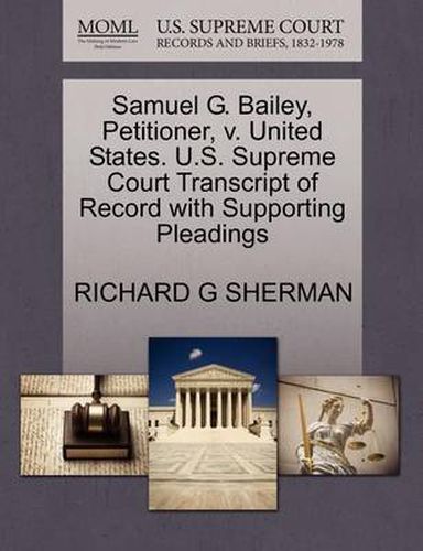 Cover image for Samuel G. Bailey, Petitioner, V. United States. U.S. Supreme Court Transcript of Record with Supporting Pleadings