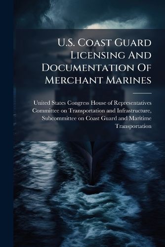 Cover image for U.S. Coast Guard Licensing And Documentation Of Merchant Marines