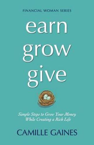 Cover image for Earn, Grow, Give: Simple Steps to Grow Your Money While Creating a Rich Life