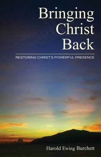 Cover image for Bringing Christ Back: Restoring Christ's Powerful Presence