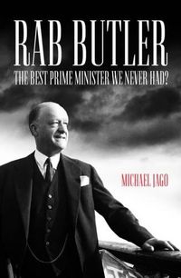 Cover image for Rab Butler: The Best Prime Minister We Never Had?