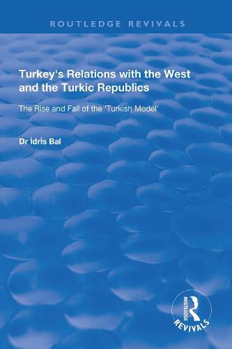 Cover image for Turkey's Relations with the West and the Turkic Republics: The Rise and Fall of the Turkish Model