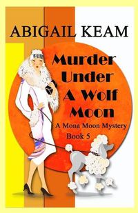 Cover image for Murder Under A Wolf Moon: A 1930s Mona Moon Historical Cozy Mystery