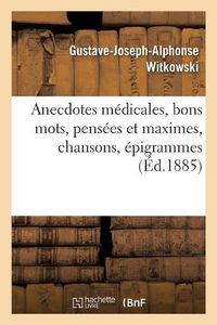 Cover image for Anecdotes Medicales, Bons Mots, Pensees Et Maximes, Chansons, Epigrammes