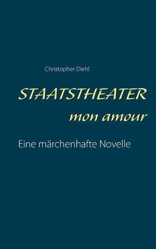 Cover image for Staatstheater mon amour: Eine marchenhafte Novelle