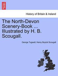 Cover image for The North-Devon Scenery-Book ... Illustrated by H. B. Scougall.