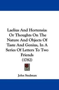 Cover image for Laelius And Hortensia: Or Thoughts On The Nature And Objects Of Taste And Genius, In A Series Of Letters To Two Friends (1782)