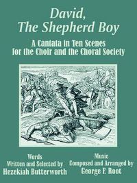 Cover image for David, The Shepherd Boy: A Cantata in Ten Scenes for the Choir and the Choral Society