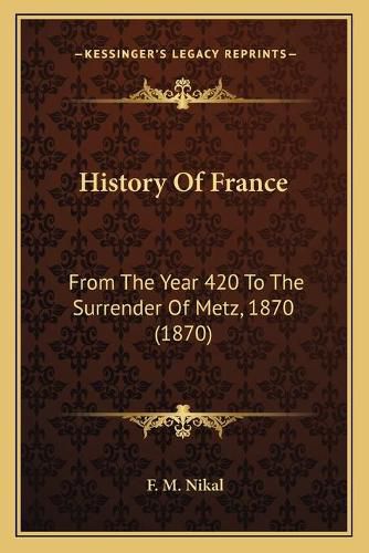 Cover image for History of France: From the Year 420 to the Surrender of Metz, 1870 (1870)