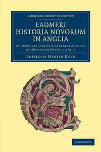 Cover image for Eadmeri historia novorum in Anglia: Et, opuscula duo de vita Sancti Anselmi et quibusdam miraculis ejus