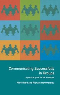 Cover image for Communicating Successfully in Groups: A practical guide for the workplace