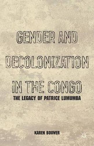 Cover image for Gender and Decolonization in the Congo: The Legacy of Patrice Lumumba