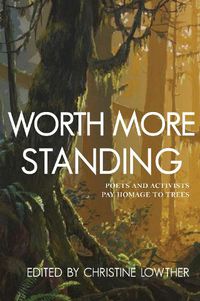 Cover image for Worth More Standing: Poets and Activists Pay Homage to Trees