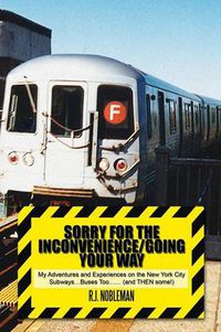 Cover image for Sorry for the Inconvenience/Going Your Way: My Adventures and Experiences on the New York City Subways.Buses Too.. (and Then Some!)