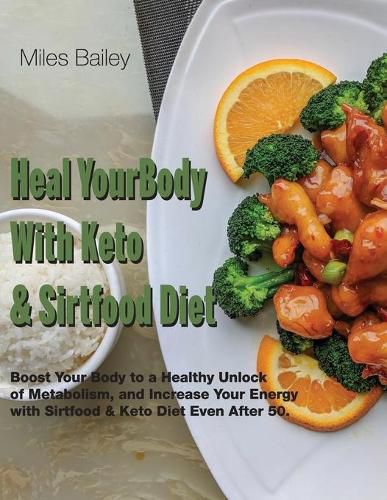 Cover image for Heal Your Body With Keto & Sirtfood Diet: 2 BOOK IN 1 Boost Your Body to a Healthy Unlock of Metabolism and Increase Your Energy.September 2021 Edition