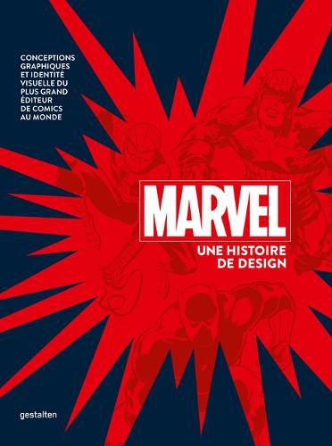 Marvel Une Histoire de Design: Conceptions Graphiques Et Identite Visuelle Du Plus Grand Editeur de Comics Au Monde